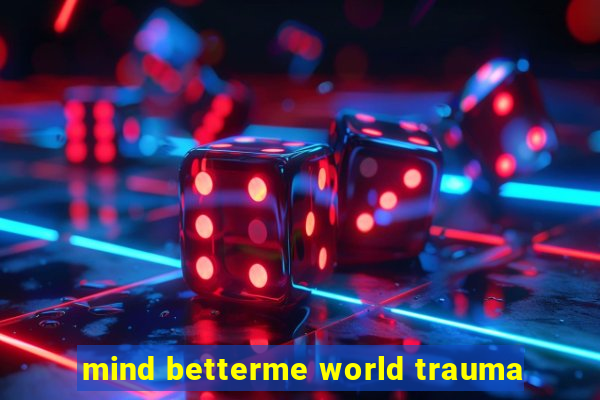 mind betterme world trauma